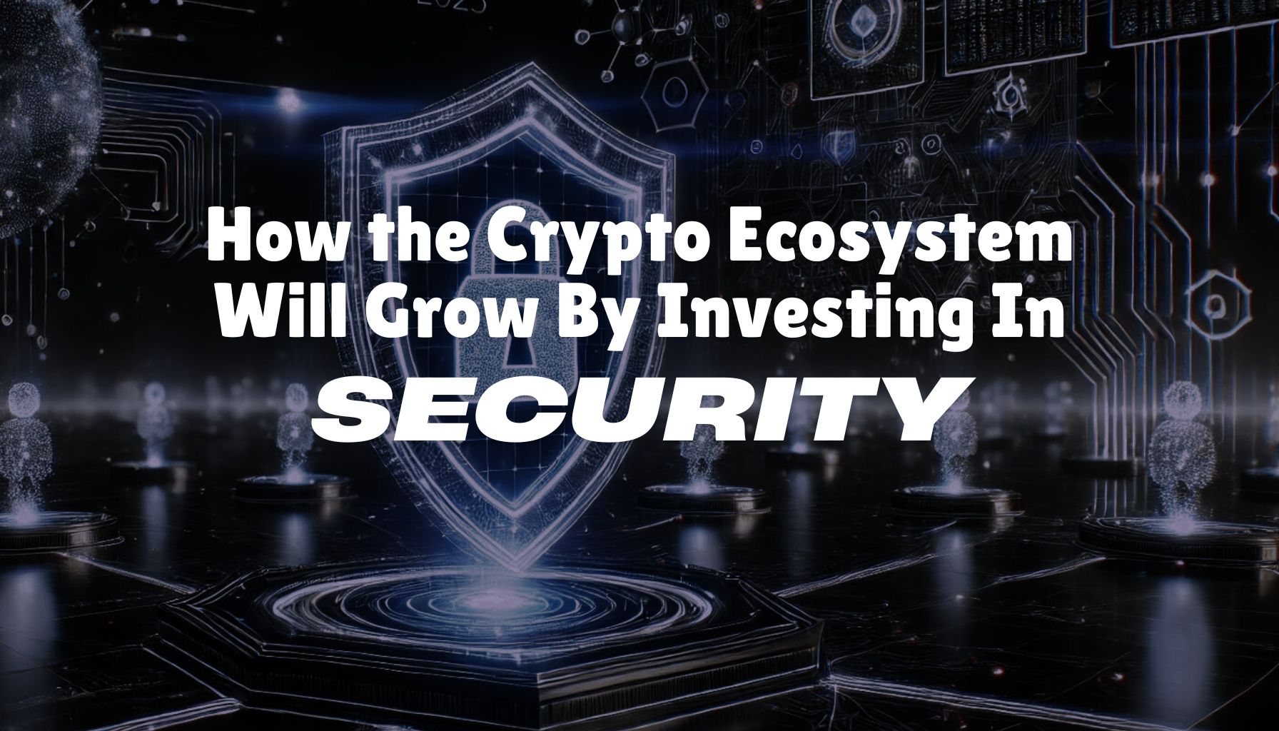 Security is How the Crypto Ecosystem Will Grow (and Thrive) in 2025