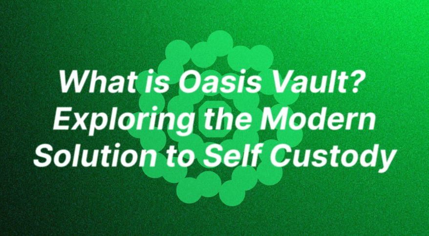 What is Oasis Vault? Exploring the Modern Solution to Self Custody