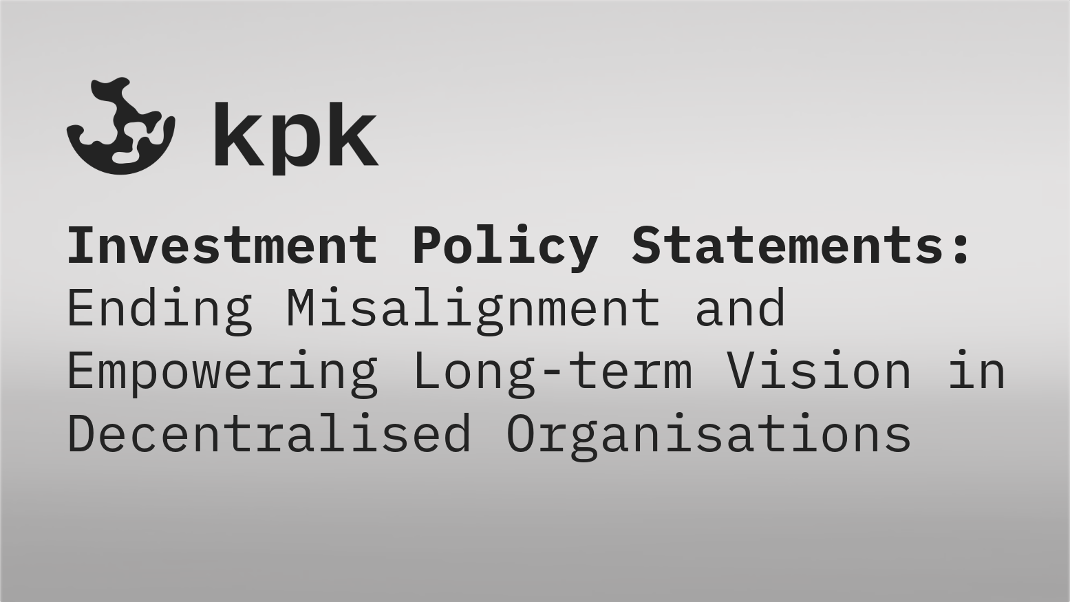 Investment Policy Statements: Ending Misalignment and Empowering Long-term Vision in Decentralised Organisations