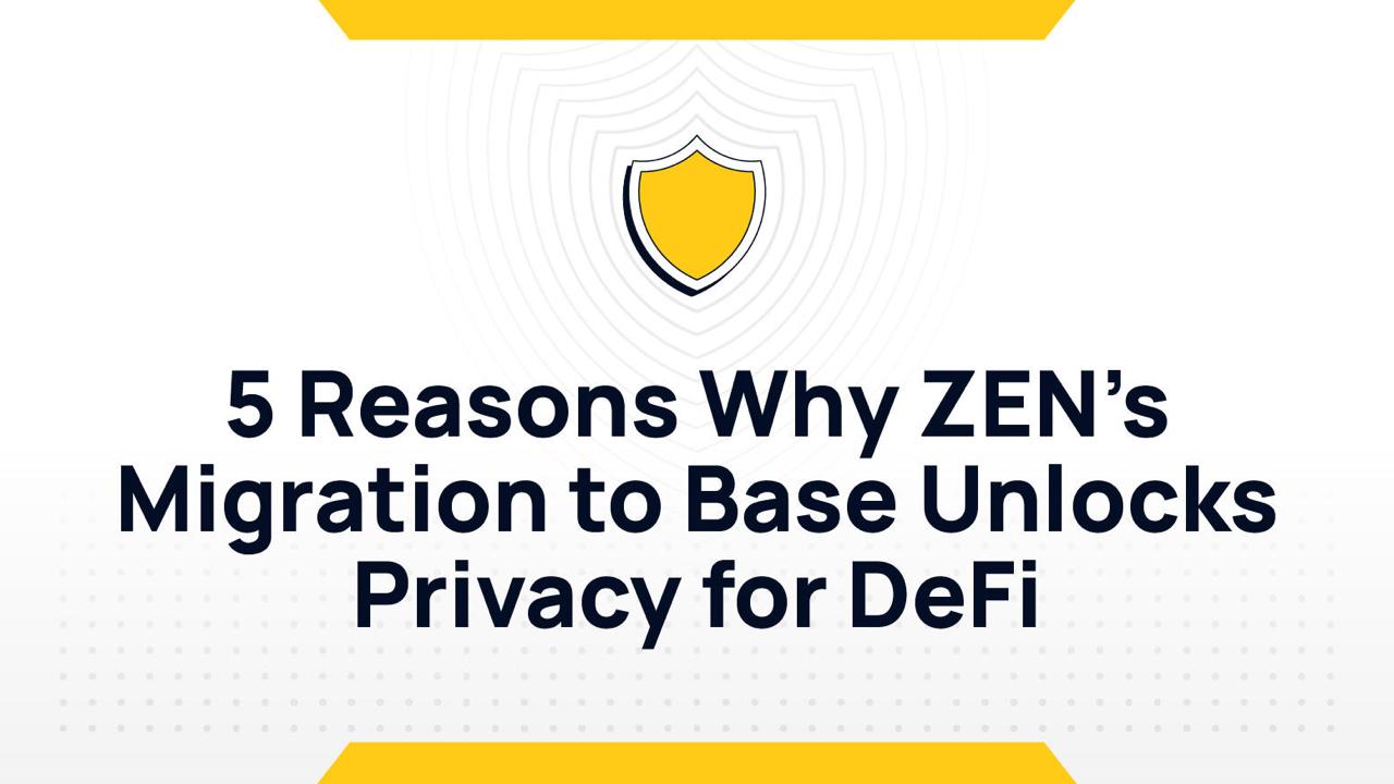 5 Reasons Why ZEN's Migration to Base Unlocks Privacy for DeFi