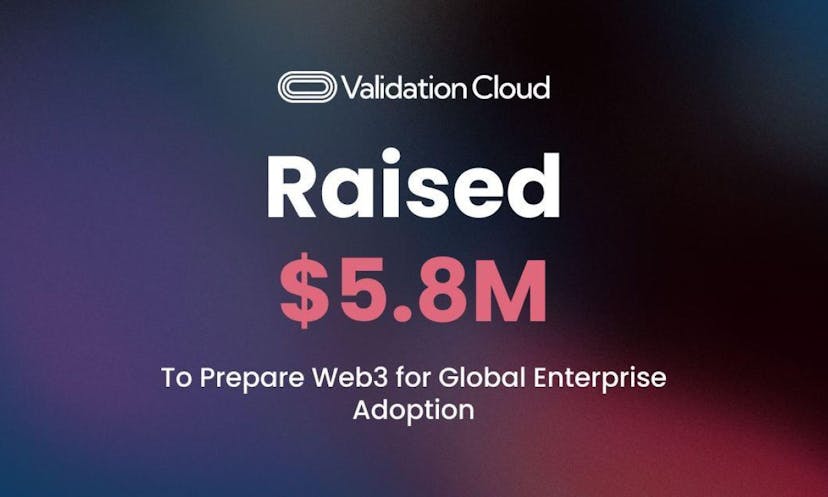 Validation Cloud Secures $5.8M to Prepare Web3 for Global Enterprise Adoption