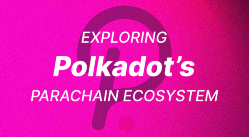 Exploring Polkadot’s Parachain Ecosystem