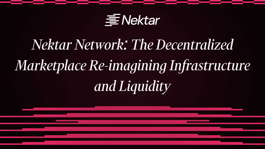 Nektar Network: The Decentralized Marketplace Re-imagining Infrastructure and Liquidity