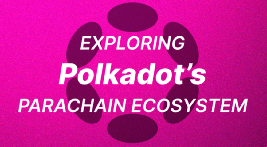 Exploring Polkadot’s Parachain Ecosystem