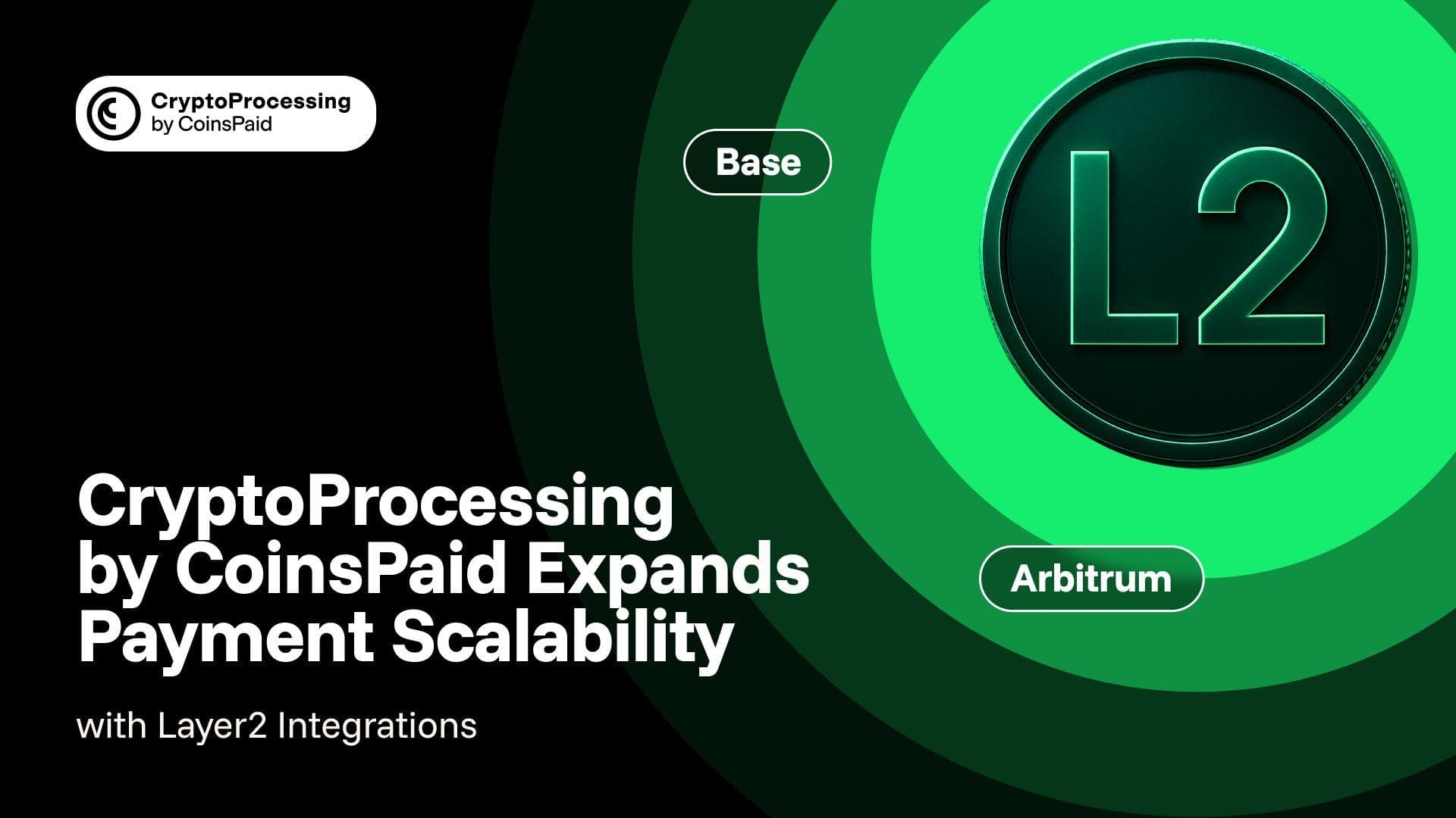 CryptoProcessing by CoinsPaid Scales Payments with New Layer 2 Integrations: Arbitrum + Base