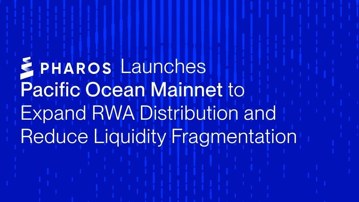 Pharos Launches Pacific Ocean Mainnet to Expand RWA Distribution and Reduce Liquidity Fragmentation 