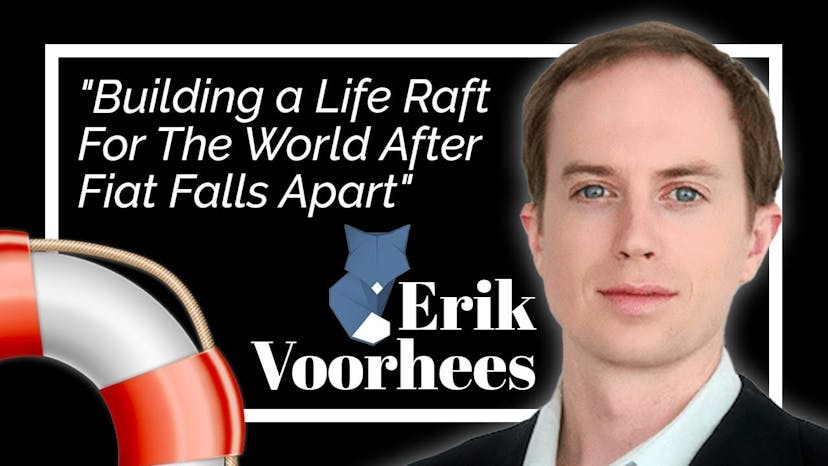 Crypto Devs Are "Building a Life Raft For The World After Fiat Falls Apart:" Erik Voorhees