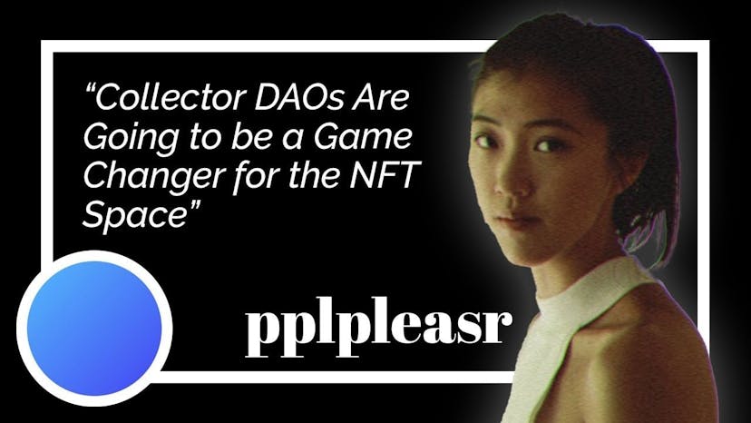 "Collector DAOs Are Going to be a Game-Changer for the NFT Space:" pplpleasr