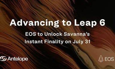 Advancing To Leap 6: EOS To Unlock Savanna’s Instant Finality on July 31st