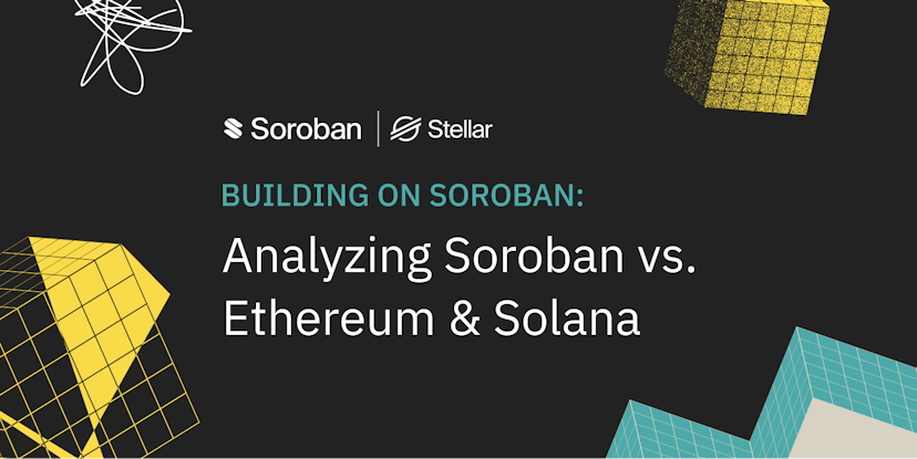 Building on Soroban: Analyzing Soroban vs. Ethereum & Solana [Sponsored]