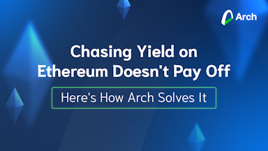 Chasing Yield on Ethereum Doesn't Pay Off. Here's How Arch Solves It [Sponsored]