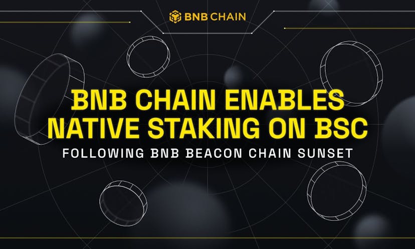 BNB Chain to Enable Native Staking on BNB Smart Chain (BSC) following Beacon Chain Sunset