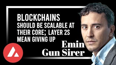 AVAX's Emin Gun Sirer Says Blockchains Should be Scalable at Their Core; Layer 2s Mean Giving Up