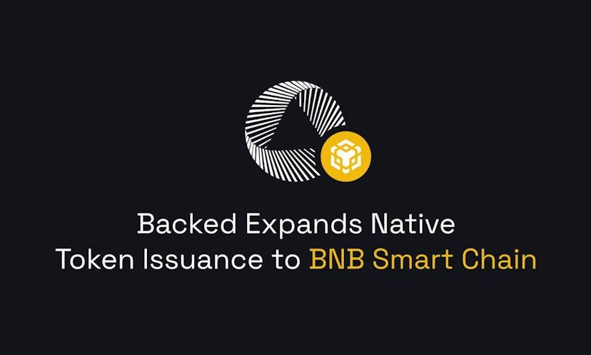 Backed now natively issues tokens on BNB Smart Chain: enabling new integrations and scalability