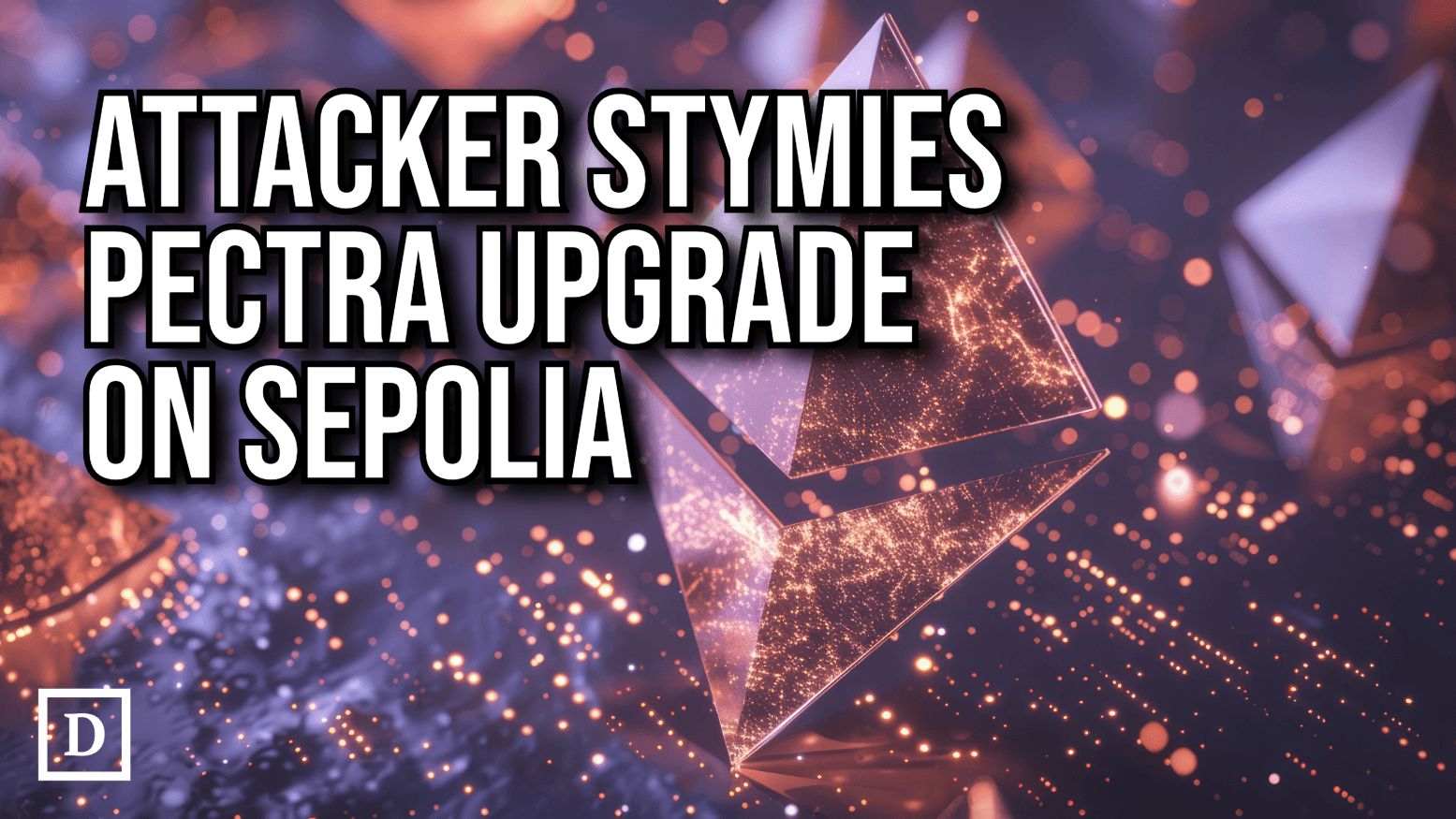 Attacker Stymies Ethereum’s Pectra Upgrade on Sepolia Testnet