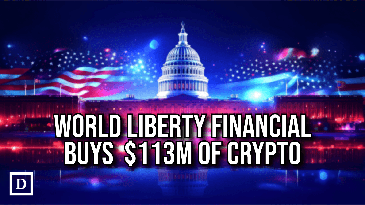 Trump-backed World Liberty Financial Buys $113 Million of Crypto to Celebrate Inauguration