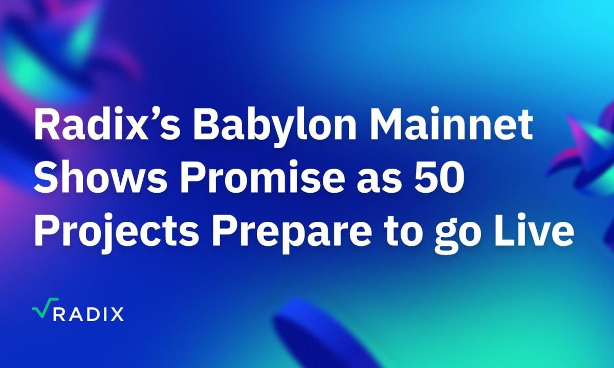 Radix’s Babylon Mainnet Shows Promise as more than 50 Projects Prepare to Go Live