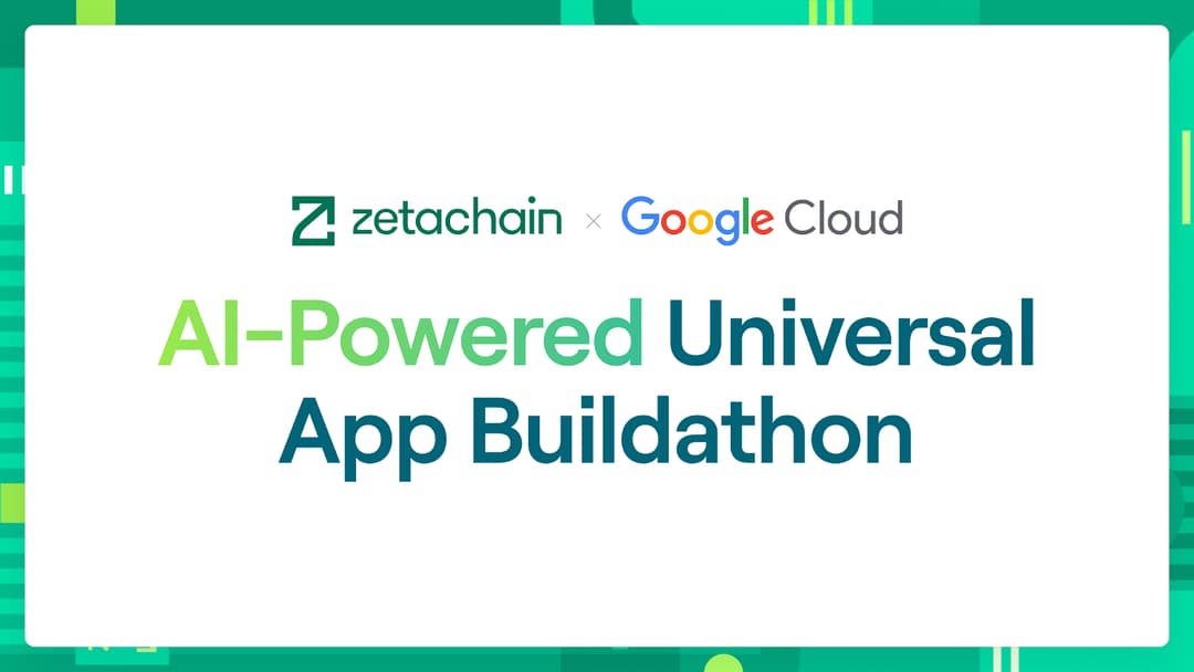 ZetaChain X Google Cloud Announce AI-Powered Universal App Buildathon