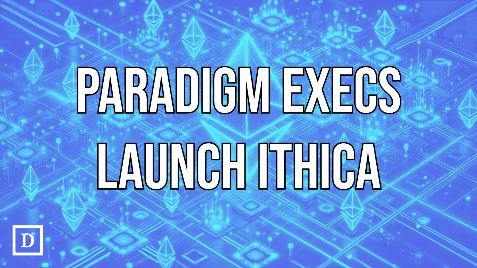 Paradigm Execs Unveil Web3 Development Firm Ithica and Ethereum L2