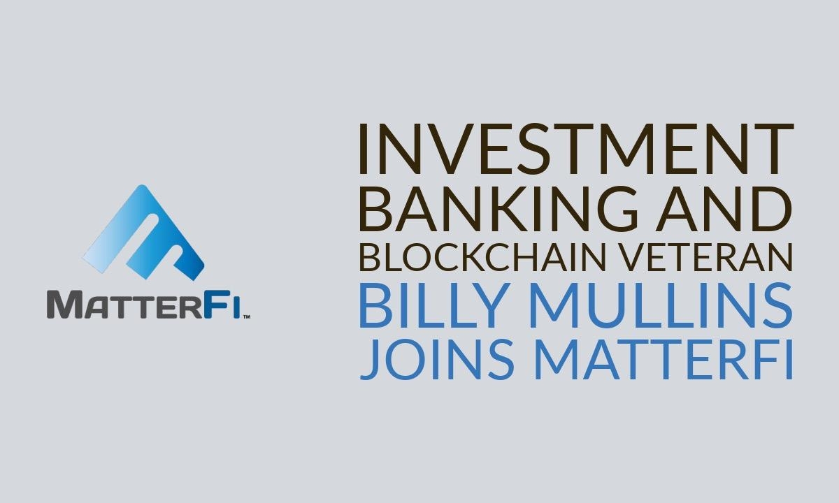 Investment Banking and Blockchain Veteran Billy Mullins Joins MatterFi: A New Era in Crypto Security and Efficiency