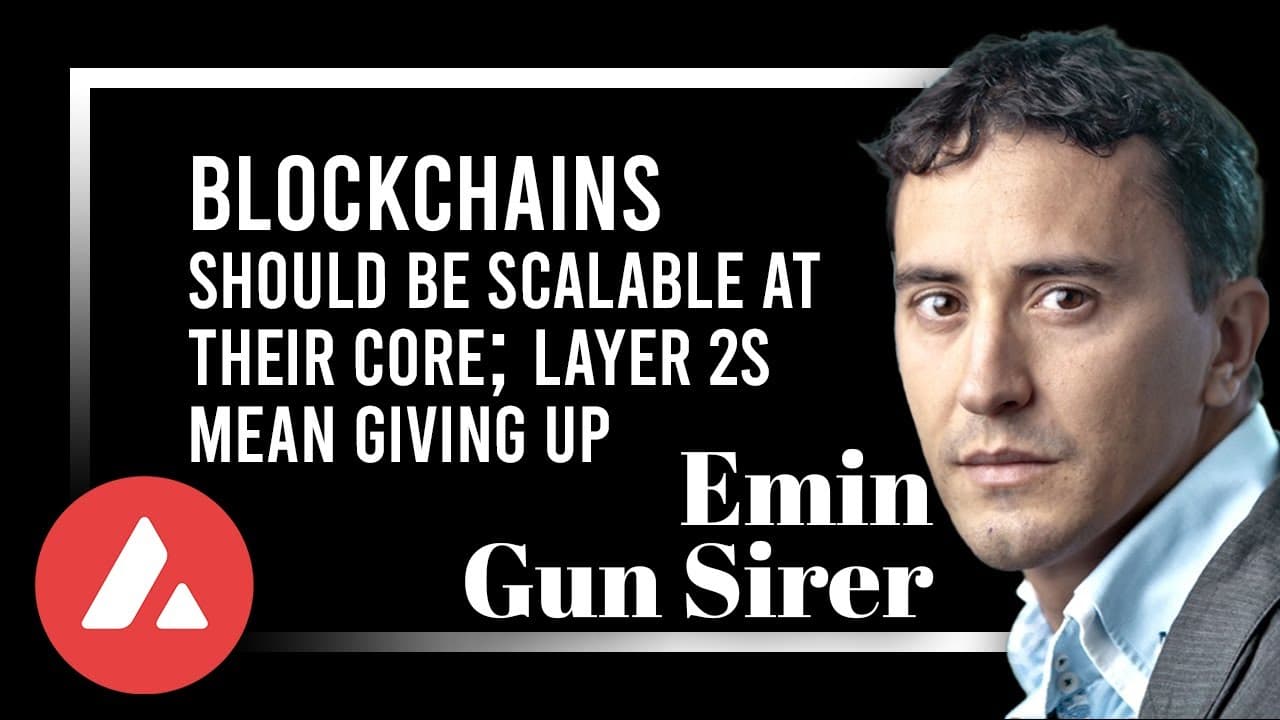 AVAX's Emin Gun Sirer Says Blockchains Should be Scalable at Their Core; Layer 2s Mean Giving Up