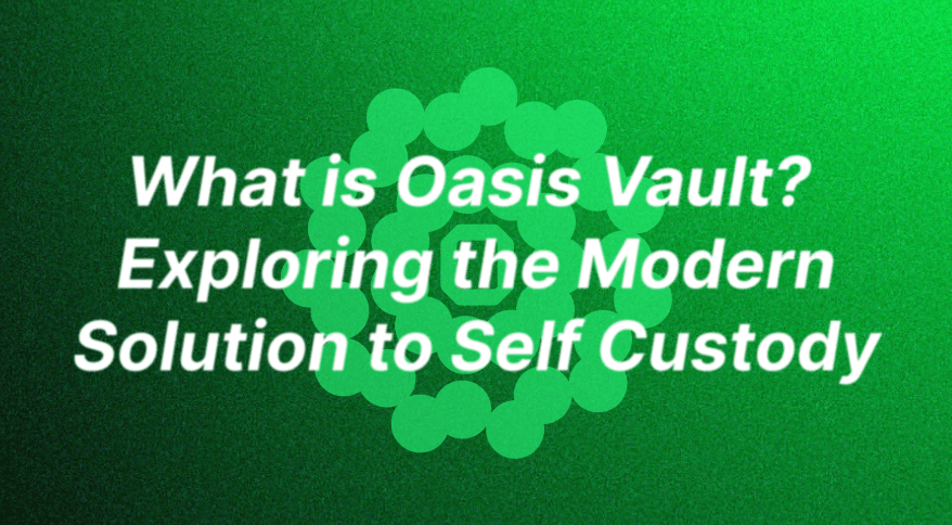 What is Oasis Vault? Exploring the Modern Solution to Self Custody