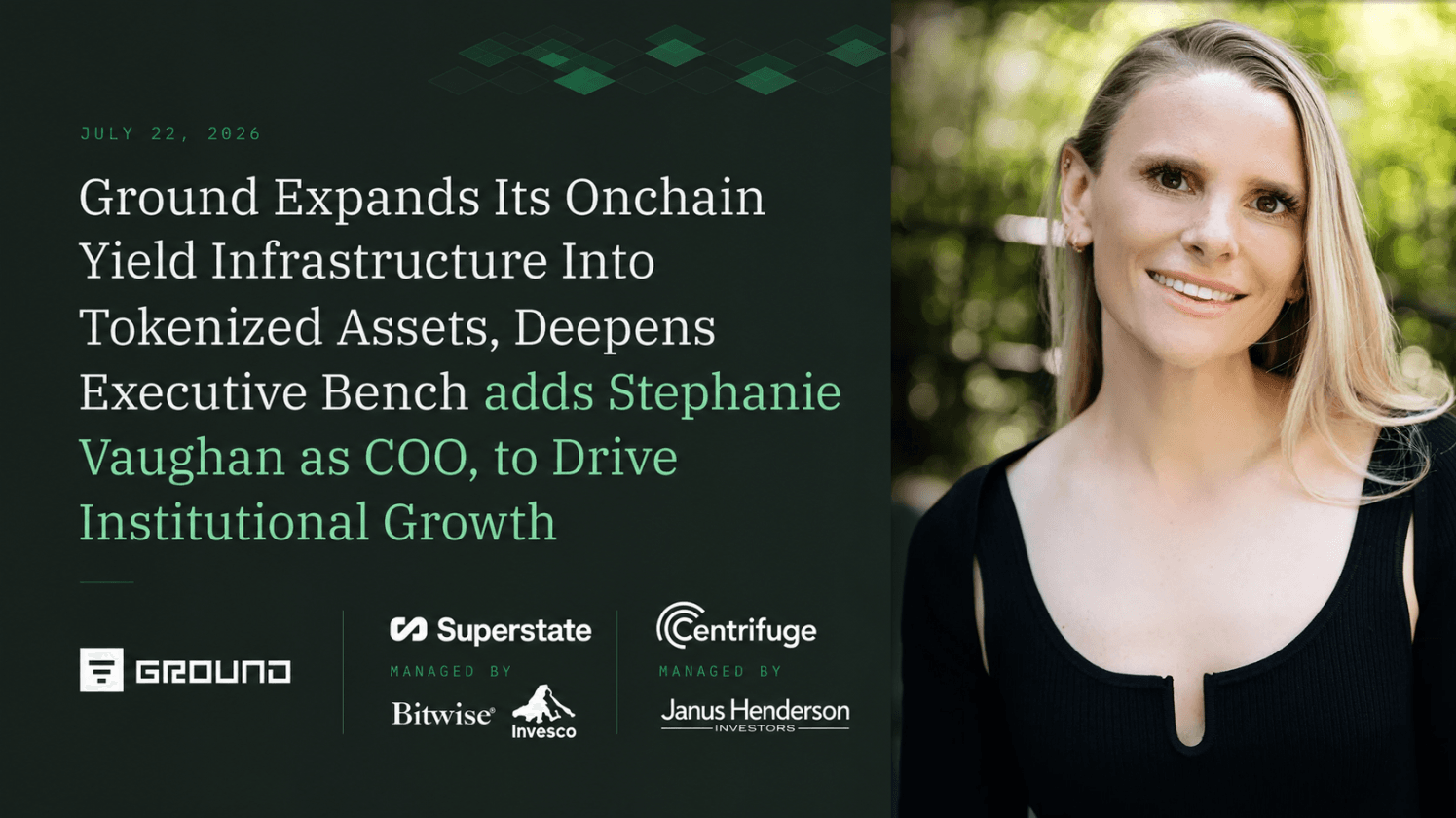 Ground Expands Its Onchain Yield Infrastructure Into Tokenized Assets, Deepens Executive Bench adds Stephanie Vaughan as COO, to Drive Institutional Growth